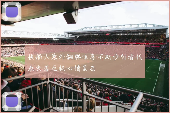 快船人意外翻牌惊喜不断步行者代表失落至极心情复杂